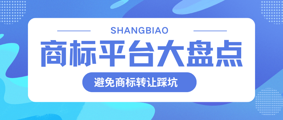 不想商标转让踩坑?这篇超全商标交易平台盘点请收好!